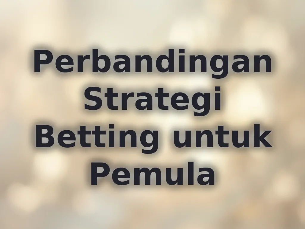 Perbandingan Strategi Betting untuk Pemula