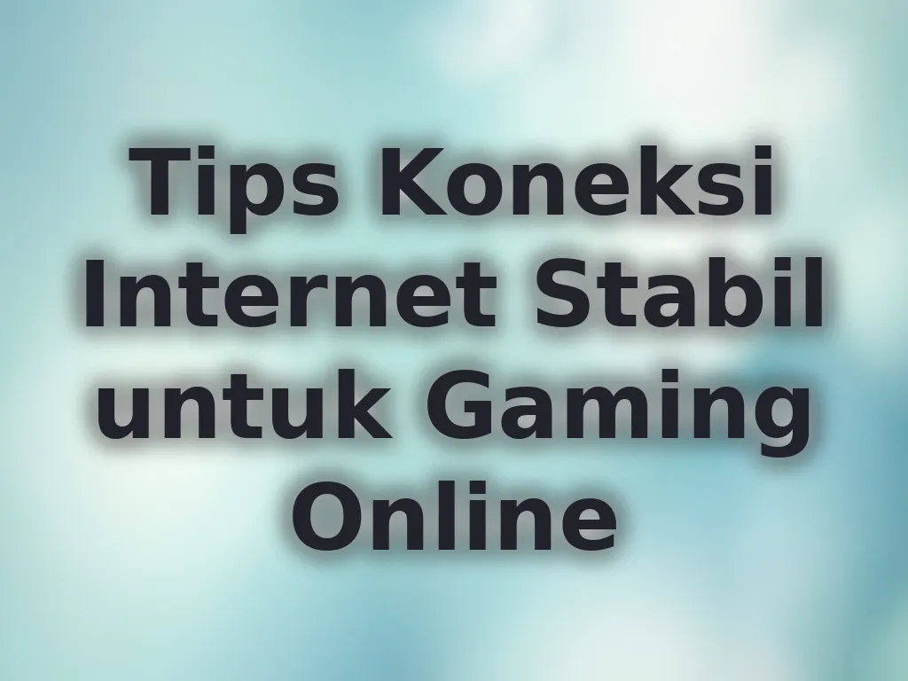 Tips Koneksi Internet Stabil untuk Gaming Online